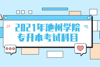 2021年池州學院專升本考試科目