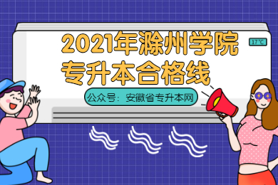 2021年滁州學院專升本合格線是多少？