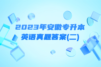 2023年安徽專升本英語真題答案(二)