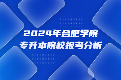 2024年合肥學院專升本院校報考分析