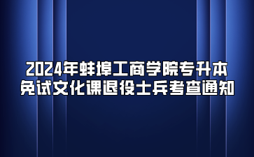 2024年蚌埠工商學院專升本免試文化課退役士兵考查通知