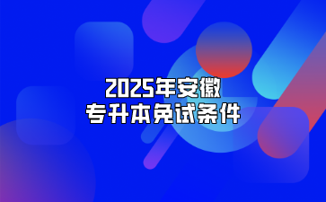 2025年安徽專升本免試條件