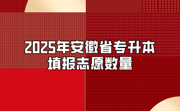 2025年安徽省專升本填報(bào)志愿數(shù)量