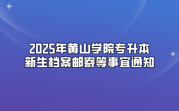 2025年黃山學(xué)院專升本新生檔案郵寄等事宜通知