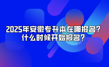 2025年安徽專升本在哪報名？什么時候開始報名？