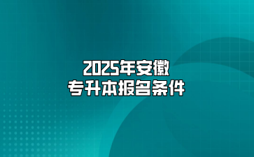 2025年安徽專升本報(bào)名條件
