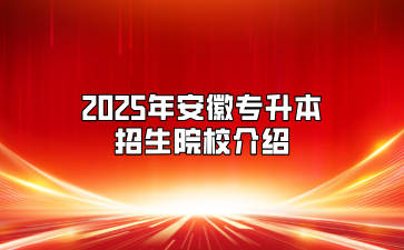 2025年安徽專升本招生院校介紹