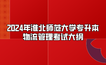 2024年淮北師范大學專升本物流管理考試大綱