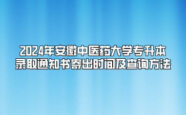 2024年安徽中醫(yī)藥大學(xué)專升本錄取通知書寄出時間及查詢方法