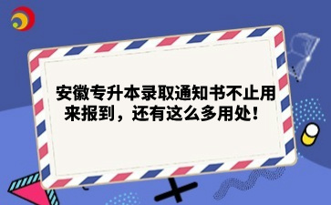 安徽專升本錄取通知書不止用來報到，還有這么多用處！