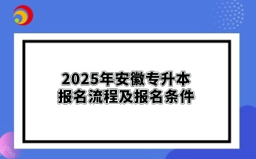 2025年安徽專升本報名流程及報名條件