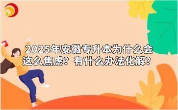 2025年安徽專升本為什么會(huì)這么焦慮？有什么辦法化解？